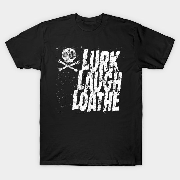 Lurk, Laugh, Loathe T-Shirt by IcarusPoe